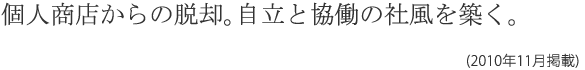 個人商店からの脱却。自立と協働の社風を築く。(2010年11月掲載)