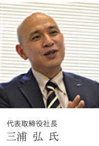 代表取締役社長 三浦 弘 氏