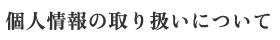 個人情報の取り扱いについて