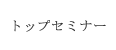 トップセミナー