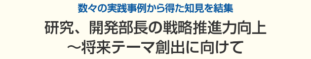 研究、開発部長の戦略推進力向上～将来テーマ創出に向けて