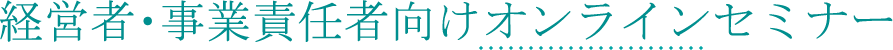 経営者・事業責任者向けオンラインセミナー
